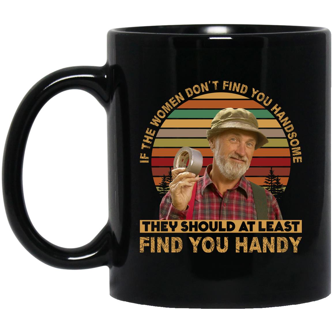 If The Women Don't Find You, Black, 11 oz. Black Mug If The Women Don't Find You, Black, 11 oz. Black Mug