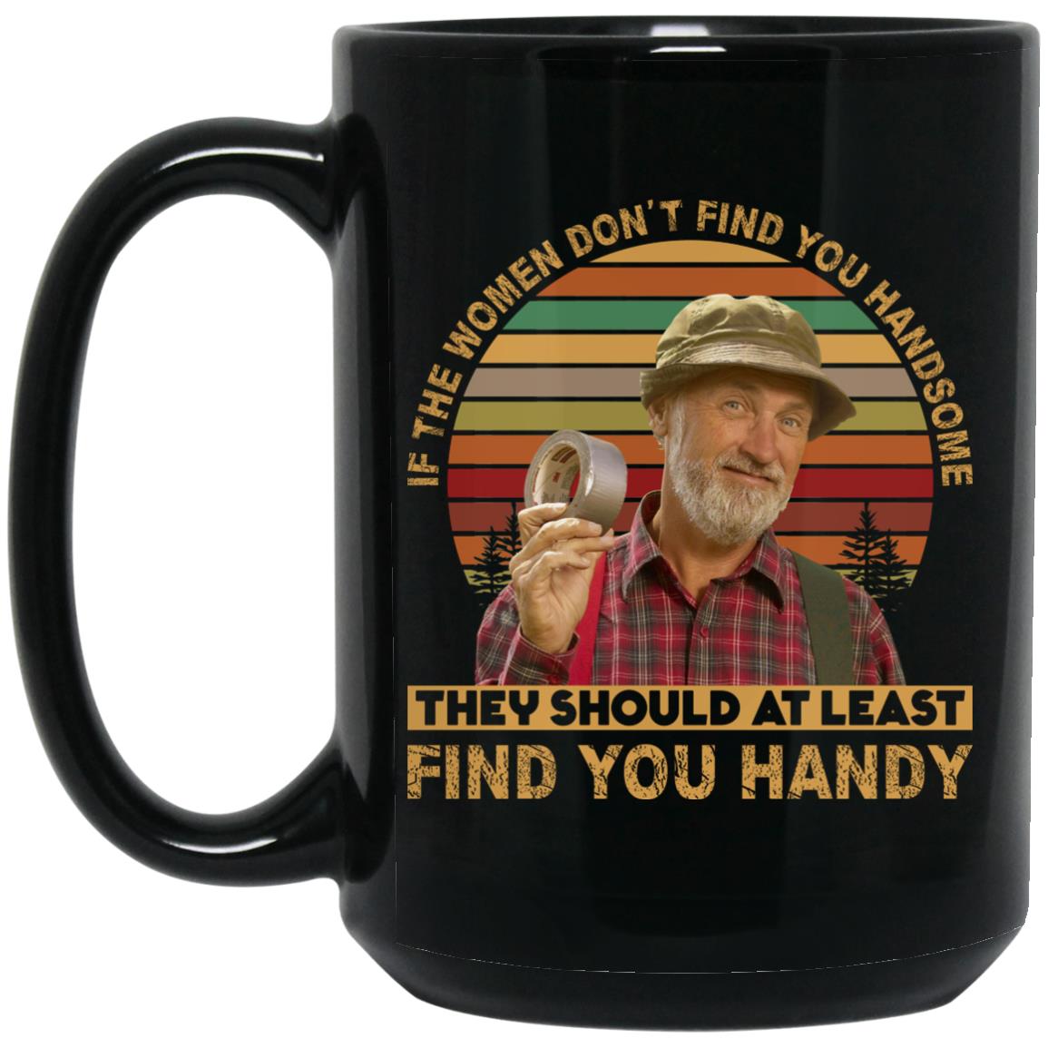 If The Women Don't Find You, Black, 15 oz. Black Mug If The Women Don't Find You, Black, 15 oz. Black Mug