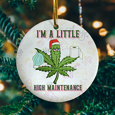 I'm A Little High Maintenance Christmas Pandemic Weed Leaf Saying Ornament - Fun Cannabis Meme Xmas Keepsake