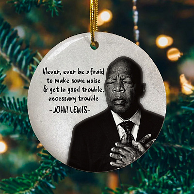 Never Ever Be Afraid To Make Some Noise And Get In Good Trouble John Lewis Circle Christmas Ornament Keepsake