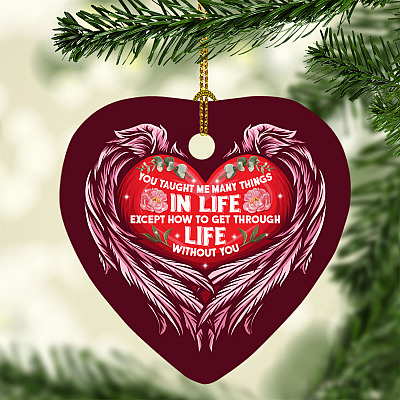 You Taught Me Many Things in Life Except how To Get Through Life without You Christmas Heart Ornament