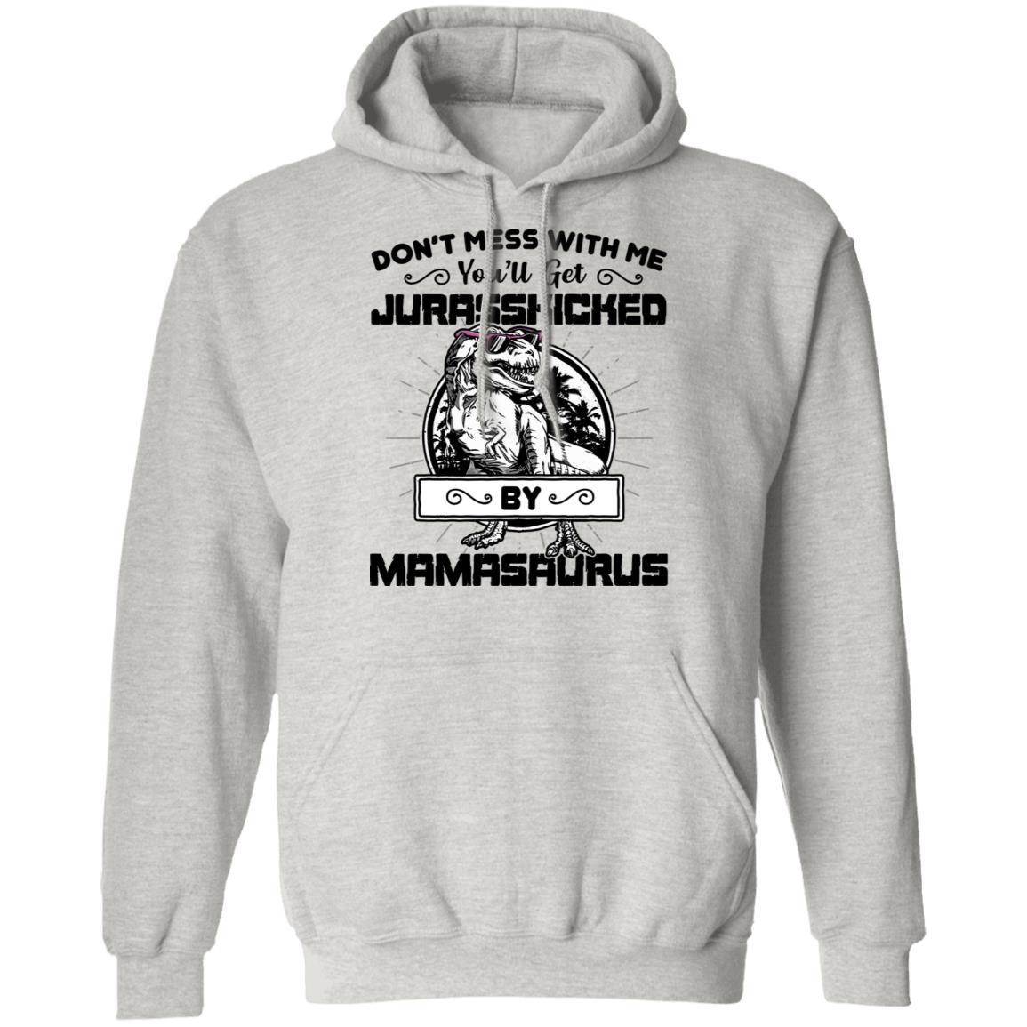Don't Mess with Me You'll Get Jurasskicked, Ash, Hoodie Don't Mess with Me You'll Get Jurasskicked, Ash, Hoodie