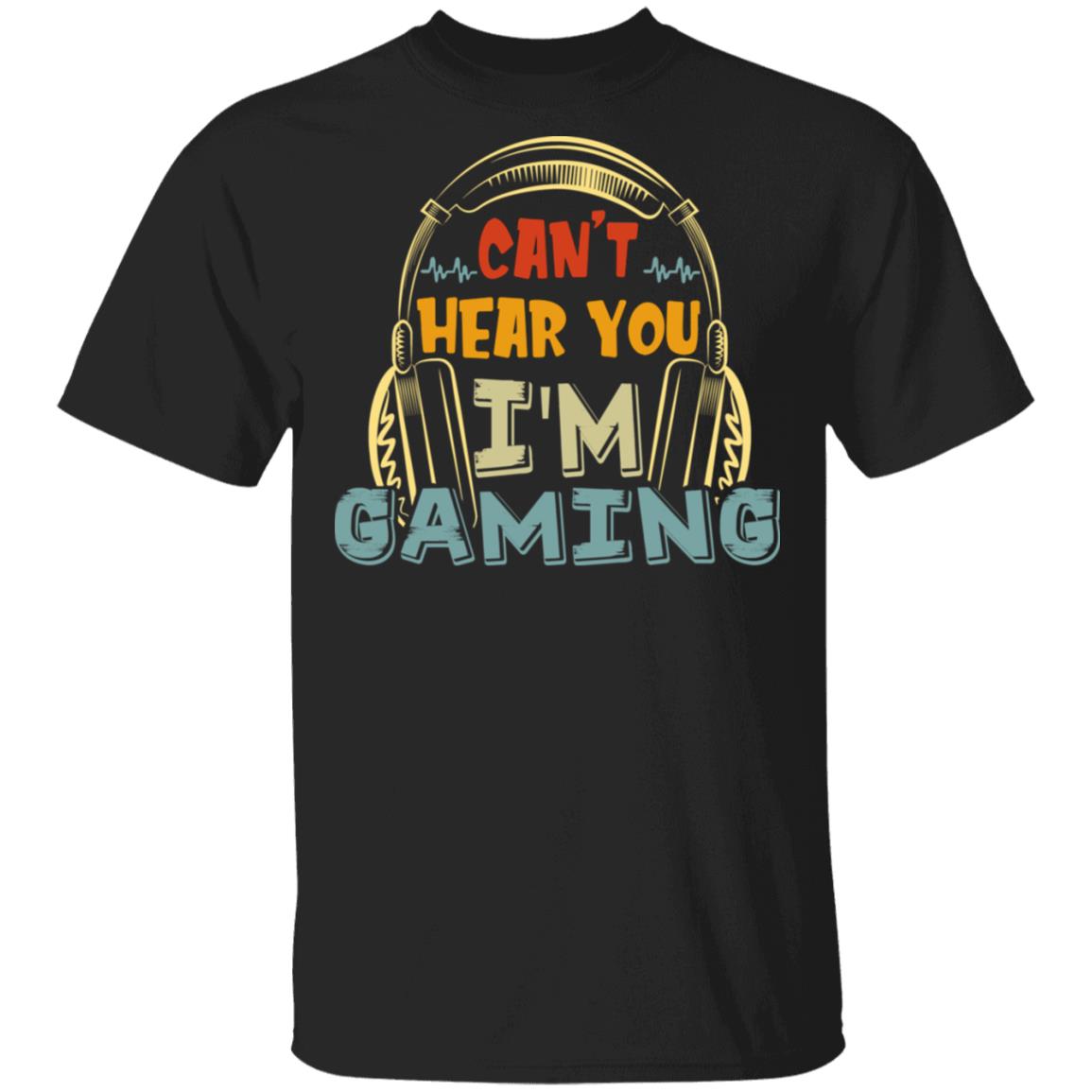 Can't Here You I'm Gaming T-Shirt, Black, Unisex T-Shirt Can't Here You I'm Gaming T-Shirt, Black, Unisex T-Shirt