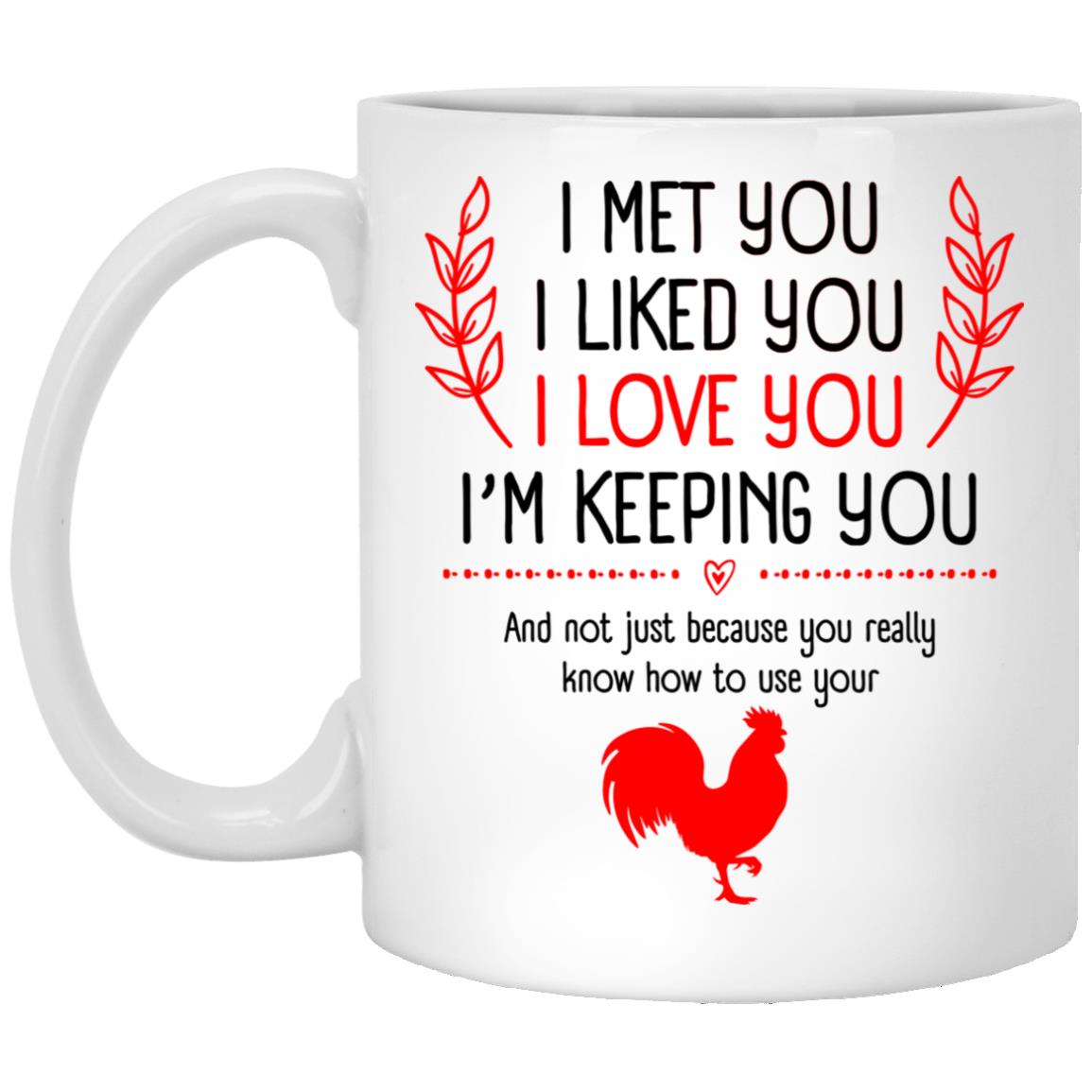 I Met You I Liked You I Love You, White, 11 oz. White Mug