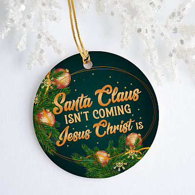Santa Claus Isn't Coming Jesus Christ Is Decorative Christmas Ornament - Holiday Flat Circle Ornament