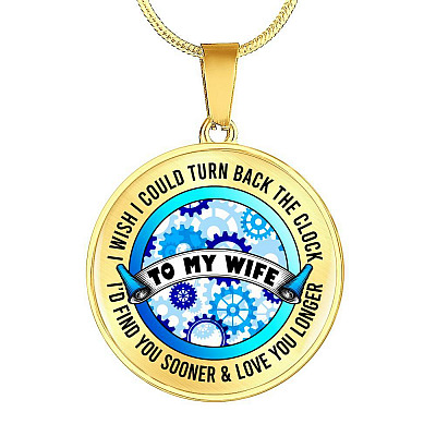 To My Wife I Wish I Could Turn Back the Clock I'd Find You Sooner Love You Longer Circle Pendant Necklace - Circle Luxury Necklace (Gold Plated)