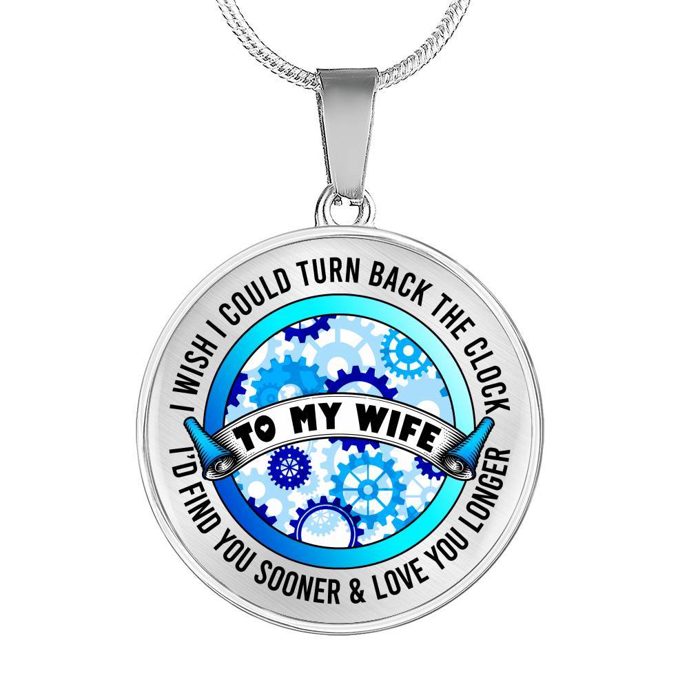 To My Wife I Wish I Could Turn Back the Clock I'd Find You Sooner Love You Longer Circle Pendant Necklace - Circle Luxury Necklace (Silver)