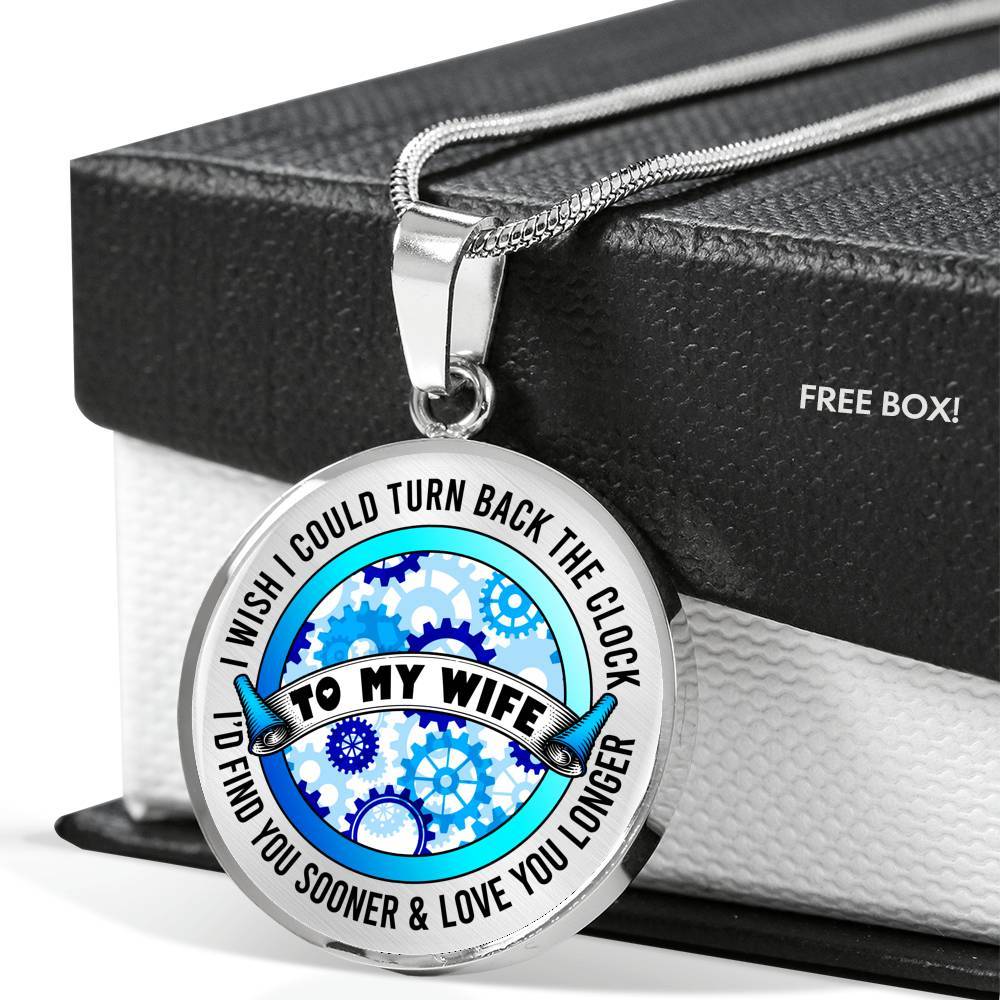 To My Wife I Wish I Could Turn Back the Clock I'd Find You Sooner Love You Longer Circle Pendant Necklace - Circle Luxury Necklace (Silver)