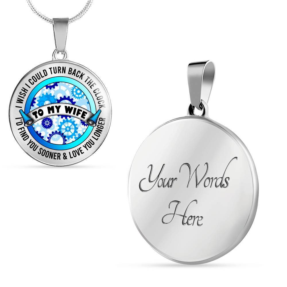 To My Wife I Wish I Could Turn Back the Clock I'd Find You Sooner Love You Longer Circle Pendant Necklace - Circle Luxury Necklace (Silver)