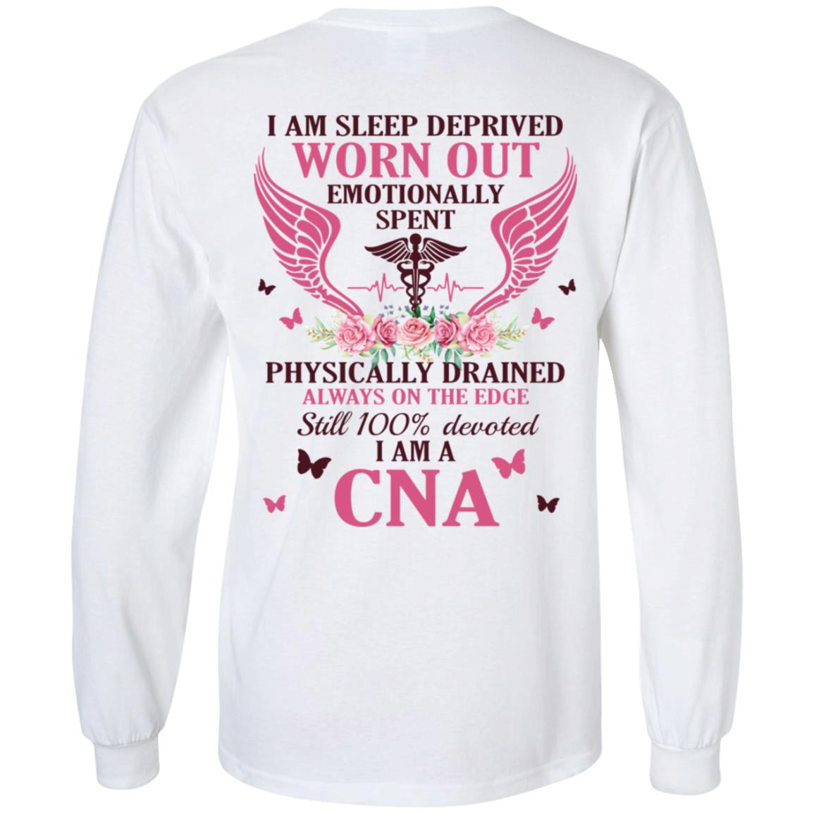 I Am Sleep Deprived Worn Out Emotionally Spent Physically Drained I Am A CNA Print On Back Hoodie - Sweatshirt, White, Long Sleeve