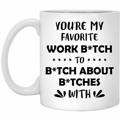 You're My Favorite Work Bitch Mug, White, 11 oz. White Mug