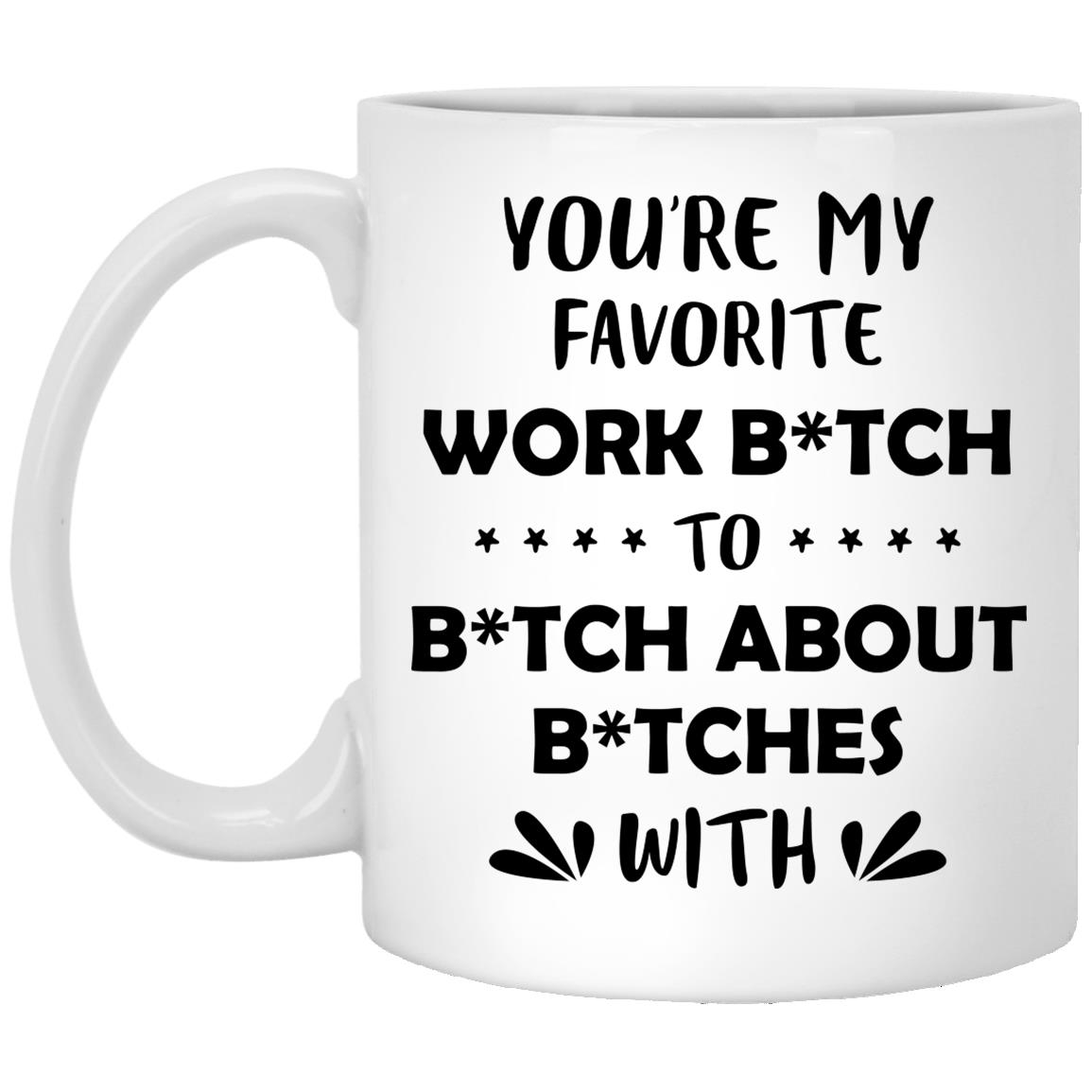 You're My Favorite Work Bitch Mug, White, 11 oz. White Mug