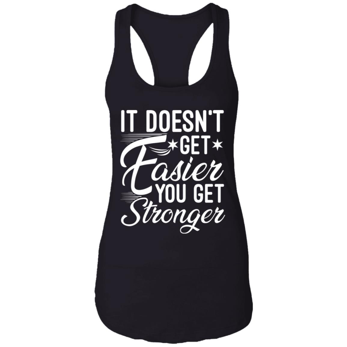 It Doesn't Get Easier You Get Stronger, Black, Ladies Racerback Tank It Doesn't Get Easier You Get Stronger, Black, Ladies Racerback Tank