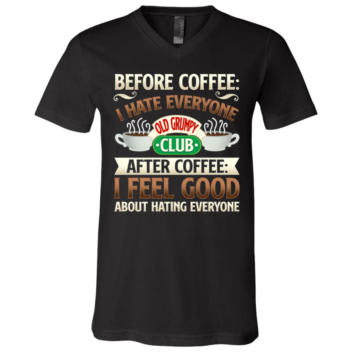 Before Coffee I Hate Everyone After Coffee I Feel Good About Hating Everyone T-shirt V-neck Tee, Black, V-Neck T-Shirt