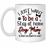 I Just Want To Be A Stay At Home Dog, White, 11 oz. White Mug