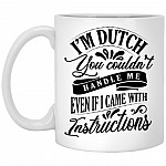 I'm Dutch You Couldn't Handle Me, White, 11 oz. White Mug