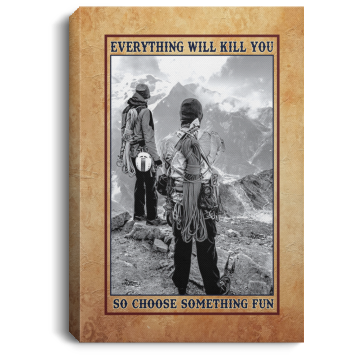 Mountain Climbing - Everything Will Kill You so Choose Something Fun Framed Canvas - Unframed Poster, White, 0.75'' Framed Canvas