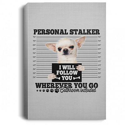 Chihuahua Personal Stalker I Will Follow You Wherever You Go Bathroom Wrapped Framed Canvas Prints - Unframed Poster, White, 0.75'' Framed Canvas