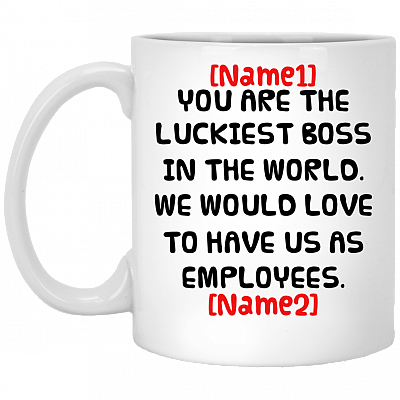 Personalized You Are the Luckiest Boss in The World We Would Love to Have Us as Employees Ceramic Coffee Mug, White, 11 oz. White Mug