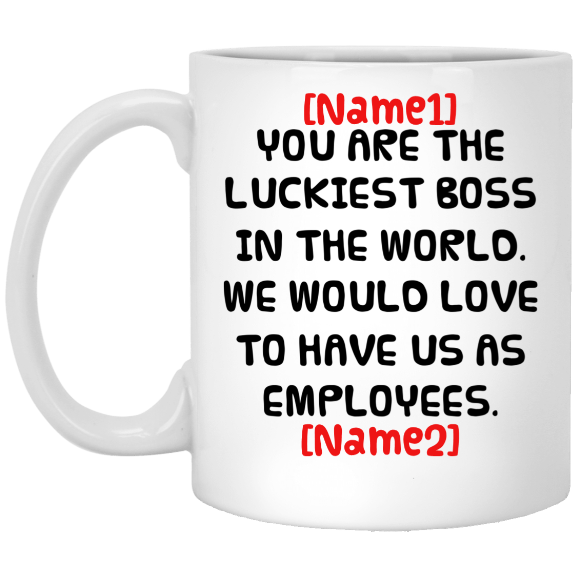 Personalized You Are the Luckiest Boss in The World We Would Love to Have Us as Employees Ceramic Coffee Mug, White, 11 oz. White Mug
