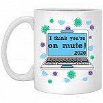 I Think You're on Mute 2020, White, 11 oz. White Mug
