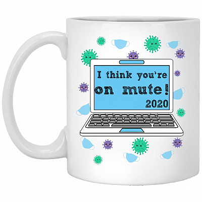 I Think You're on Mute 2020, White, 11 oz. White Mug