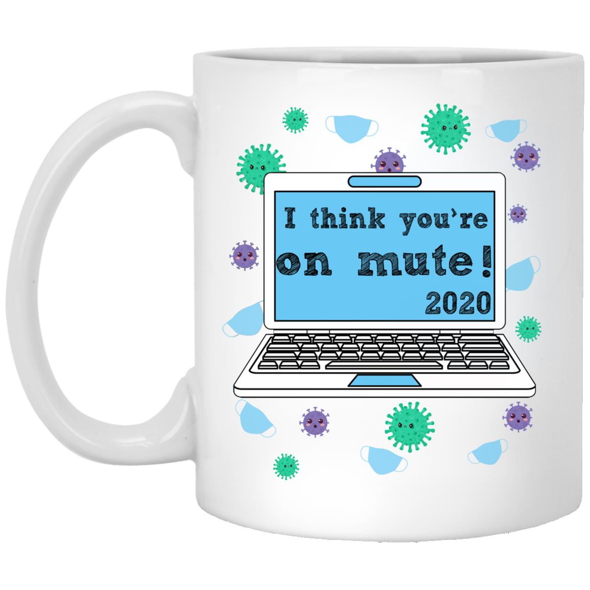 I Think You're on Mute 2020, White, 11 oz. White Mug