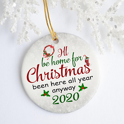I'll Be Home for Christmas Been Here All Year Anyway 2020 Decorative Christmas Ornament - Circle Ornament