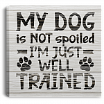 My Dog Is Not Spoiled I'm Just Well Trained Funny Framed Canvas Prints - Unframed Poster, White, 0.75'' Framed Canvas
