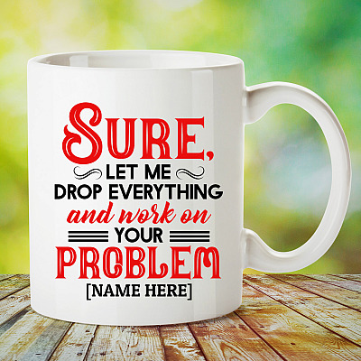 Alternative view of Personalized Sure Let Me Drop Everything And Work On Your Problem Funny Work Ceramic Coffee Mug - Beer Stein