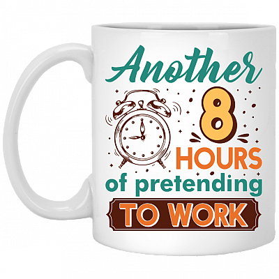 Another 8 Hours of Pretending to Work Ceramic Funny Office Coffee Mug - Beer Stein - Water Bottle, White, 11 oz. White Mug