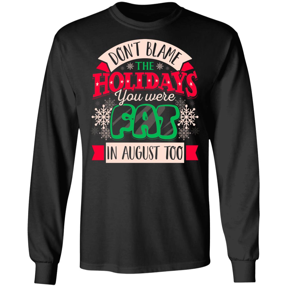 Don't Blame The Holidays You Were Fat, Black, Long Sleeve Don't Blame The Holidays You Were Fat, Black, Long Sleeve