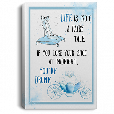 Life Is Not A Fairy Tale If You Lose Your Shoe You're Drunk Framed Canvas - Unframed Poster - Funny Wine Wall Art, White, 0.75'' Framed Canvas