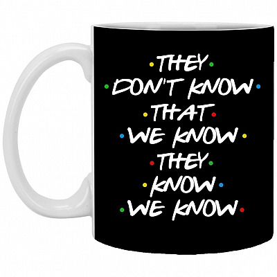 They Don't Know That We Know They Know Mug, Black, 11 oz. White Mug