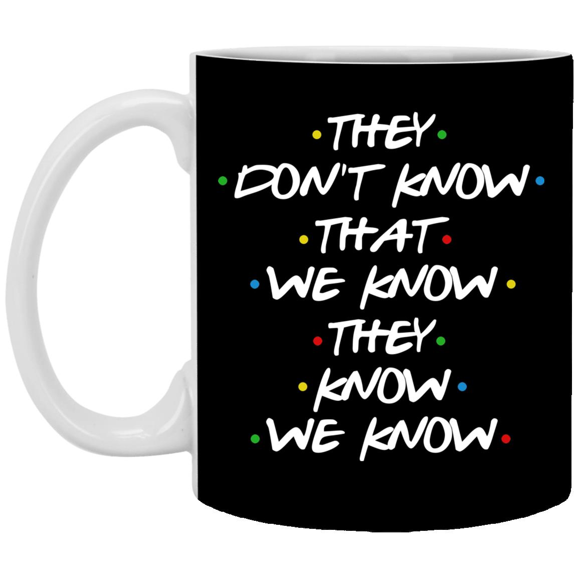 They Don't Know That We Know They Know Mug, Black, 11 oz. White Mug