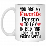 You Are My Favorite Person To Lay In Bed And Look At My Phone With Ceramic Coffee Mug - Valentine's Day Couple Gift, White, 11 oz. White Mug