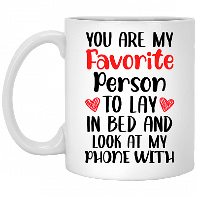 You Are My Favorite Person To Lay In Bed And Look At My Phone With Ceramic Coffee Mug - Valentine's Day Couple Gift, White, 11 oz. White Mug