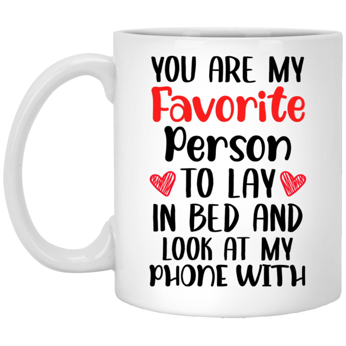 You Are My Favorite Person To Lay In Bed And Look At My Phone With Ceramic Coffee Mug - Valentine's Day Couple Gift, White, 11 oz. White Mug