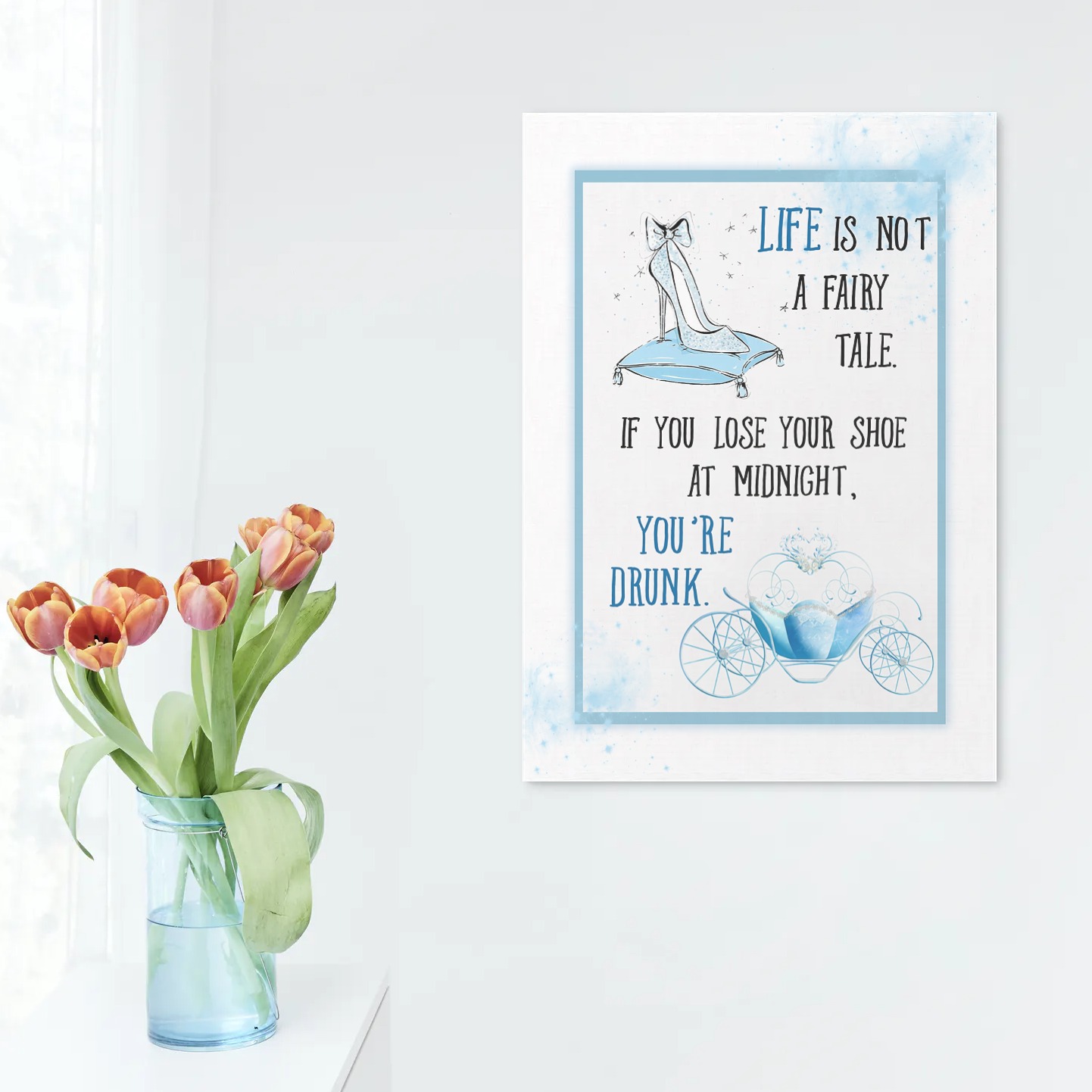 Life Is Not A Fairy Tale If You Lose Your Shoe You're Drunk Framed Canvas - Unframed Poster - Funny Wine Wall Art
