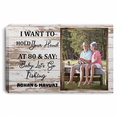 Personalized Photo I Want To Hold Your Hand At 80 And Say Baby Let's Go Fishing Canvas Prints - Unframed Poster, White, 0.75'' Framed Canvas