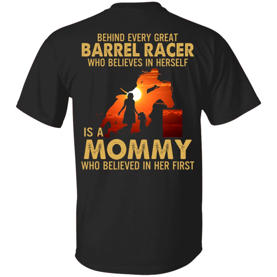 Behind Every Great Barrel Racer Who Believes In Herself Is A Mommy Who Believed In Her First Print On Back T-Shirt, Black, Unisex T-Shirt Behind Every Great Barrel Racer Who Believes In Herself Is A Mommy Who Believed In Her First Print On Back T-Shirt, Black, Unisex T-Shirt