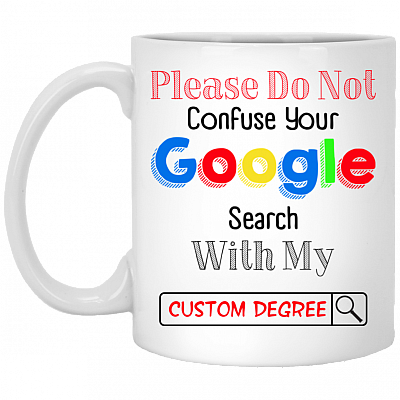 Personalized Do Not Confused Your Google Search with My Degree College Graduation Gift Ceramic Coffee Mug - Water Bottle, White, 11 oz. White Mug