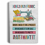 I Only Buy Fabric When I Need It For A Project Gallery Wrapped Framed Canvas Prints - Unframed Poster, White, 0.75'' Framed Canvas