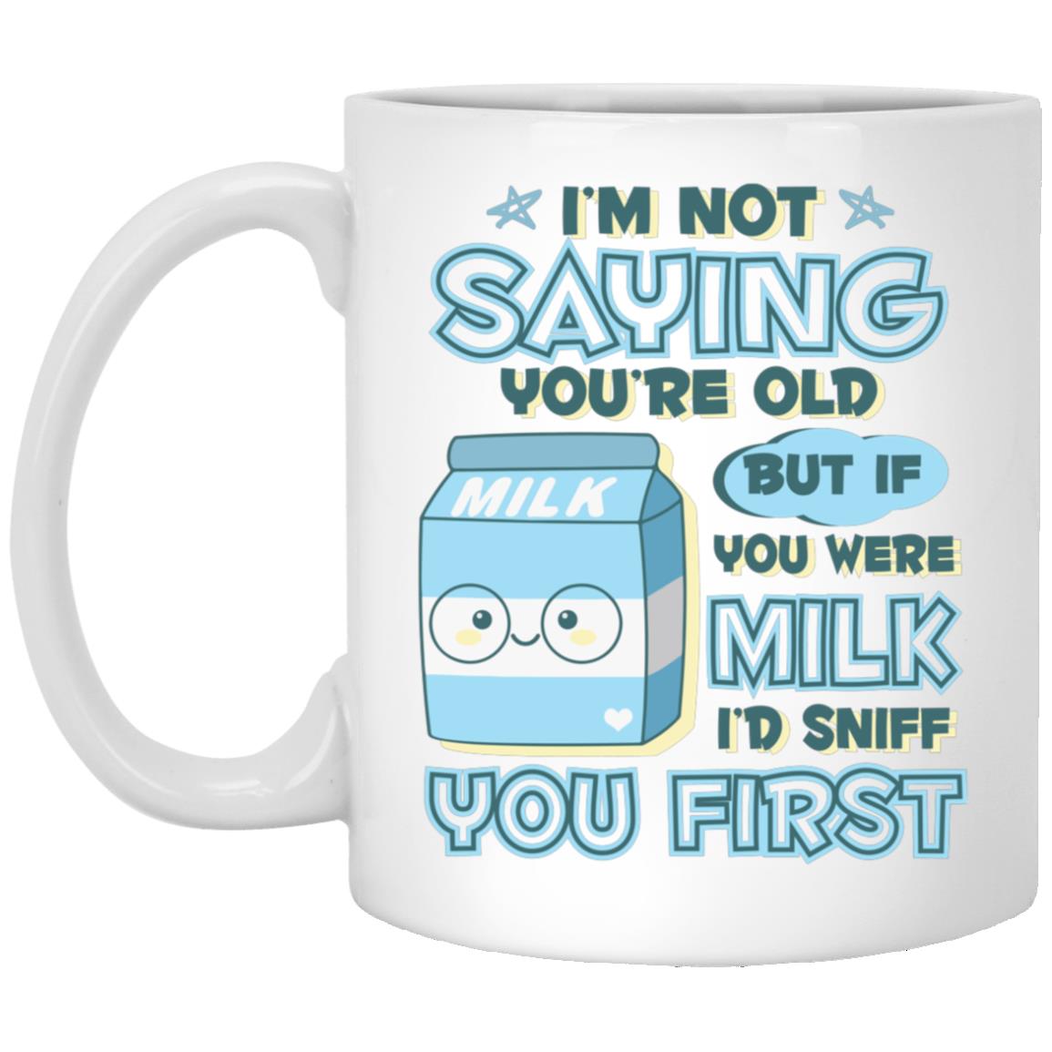 If You Were Milk I'D Sniff You First Coffee Mug, White, 11 oz. White Mug If You Were Milk I'D Sniff You First Coffee Mug, White, 11 oz. White Mug