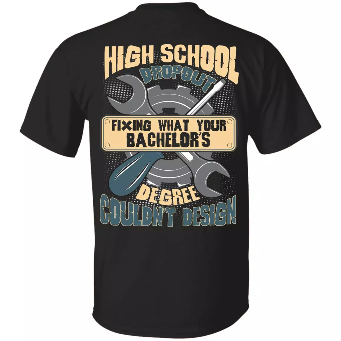 High School Dropout Fixing What Your Bachelor's Degree Couldn't Design Funny Mechanic Print On Back T-Shirt Only, Black, Unisex T-Shirt High School Dropout Fixing What Your Bachelor's Degree Couldn't Design Funny Mechanic Print On Back T-Shirt Only, Black, Unisex T-Shirt