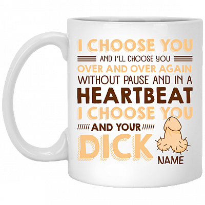 Personalized I Choose You and Your Dick Naughty Gift for Him Ceramic Coffee Mug - Water Bottle, White, 11 oz. White Mug