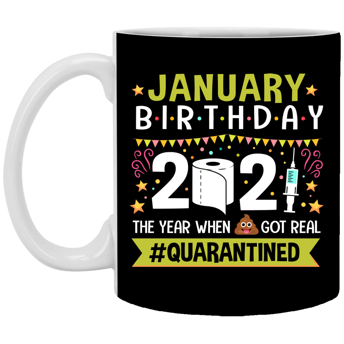 January Birthday 2021 The Year When Shit Got Real Quarantined Ceramic Coffee Mug - Funny Birthday Quarantined Gift, Black, 11 oz. White Mug