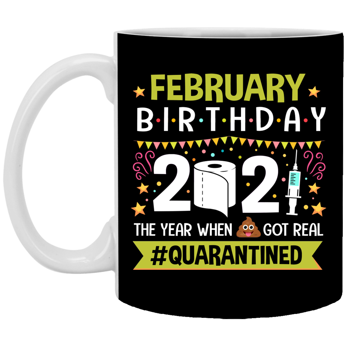 February Birthday 2021 The Year When Shit Got Real Quarantined Ceramic Coffee Mug - Funny Birthday Quarantined Gift, Black, 11 oz. White Mug
