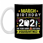 March Birthday 2021 The Year When Shit Got Real Quarantined Ceramic Coffee Mug - Funny Birthday Quarantined Gift, Black, 11 oz. White Mug