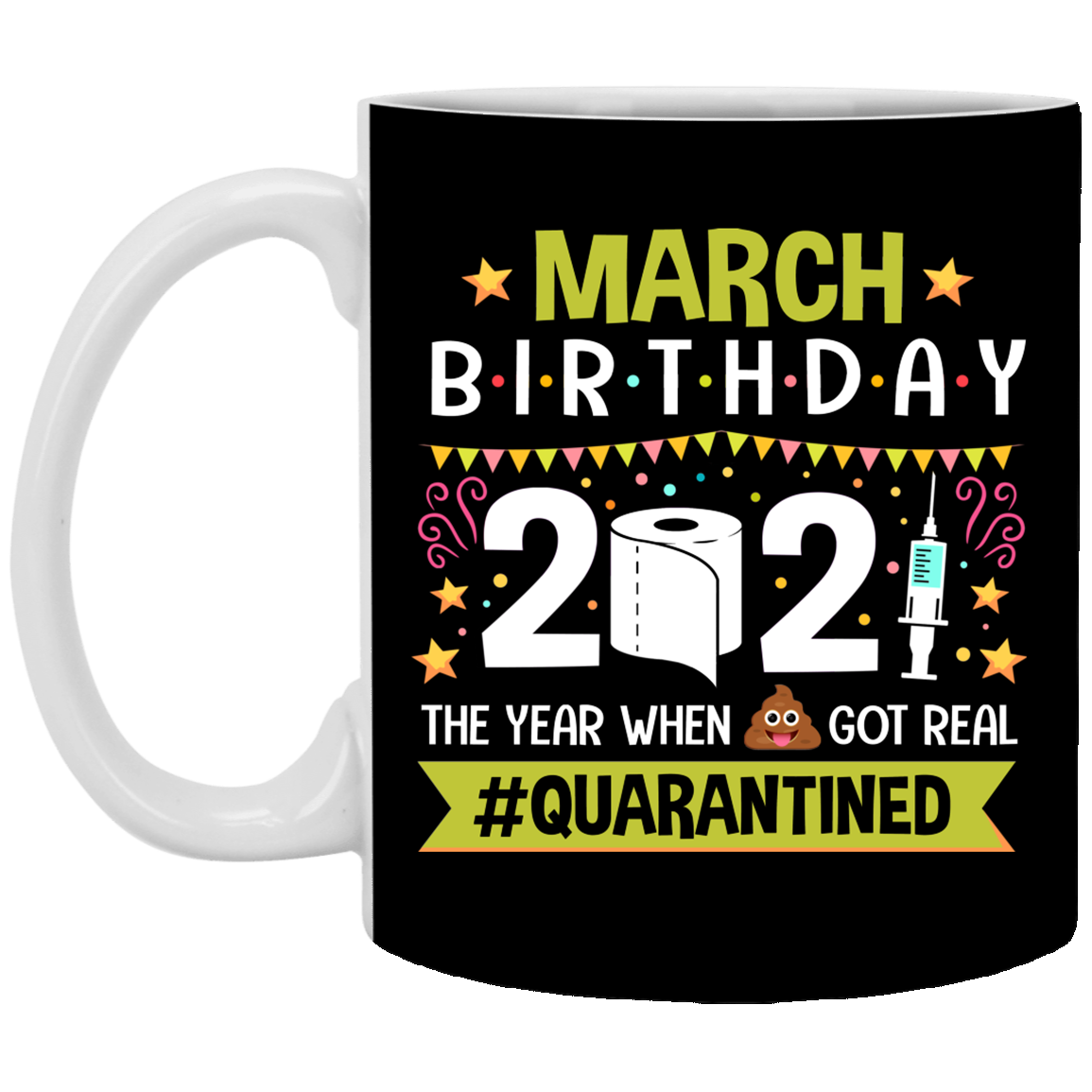 March Birthday 2021 The Year When Shit Got Real Quarantined Ceramic Coffee Mug - Funny Birthday Quarantined Gift, Black, 11 oz. White Mug March Birthday 2021 The Year When Shit Got Real Quarantined Ceramic Coffee Mug - Funny Birthday Quarantined Gift, Black, 11 oz. White Mug